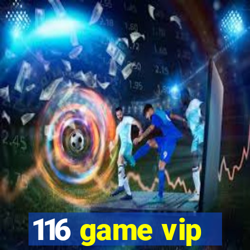 116 game vip